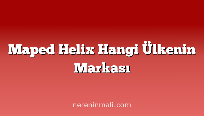 Maped Helix Hangi Ülkenin Markası