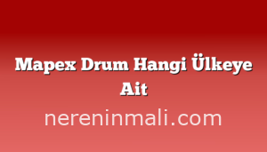 Mapex Drum Hangi Ülkeye Ait