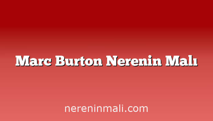 Marc Burton Nerenin Malı