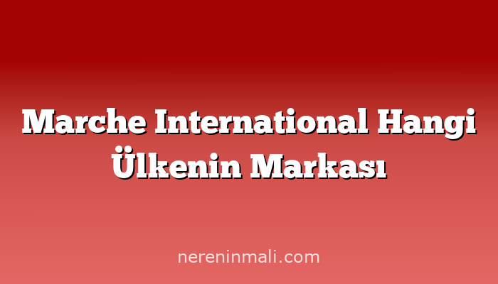 Marche International Hangi Ülkenin Markası