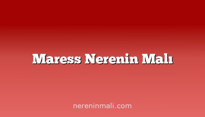 Maress Nerenin Malı