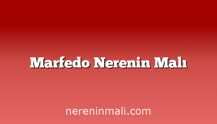 Marfedo Nerenin Malı