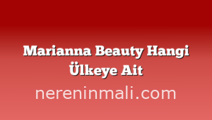 Marianna Beauty Hangi Ülkeye Ait