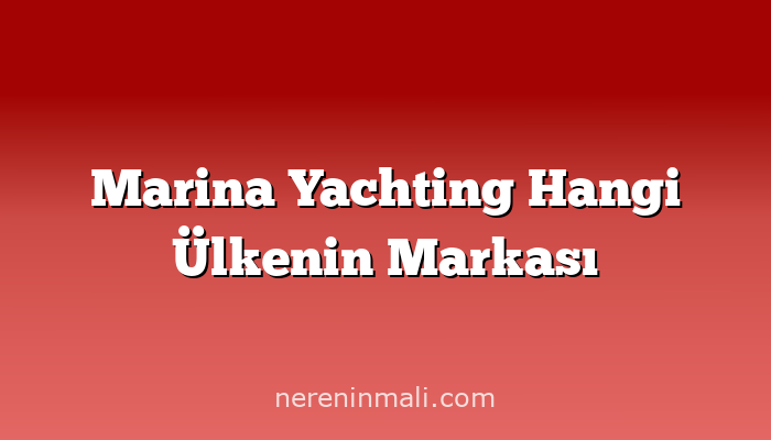 Marina Yachting Hangi Ülkenin Markası