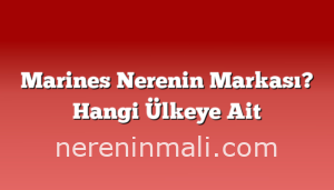 Marines Nerenin Markası? Hangi Ülkeye Ait