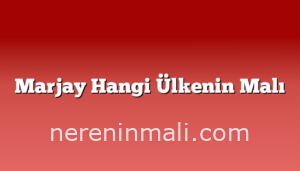 Marjay Hangi Ülkenin Malı