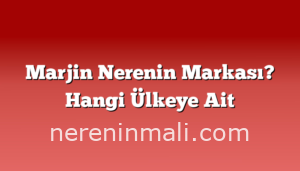 Marjin Nerenin Markası? Hangi Ülkeye Ait