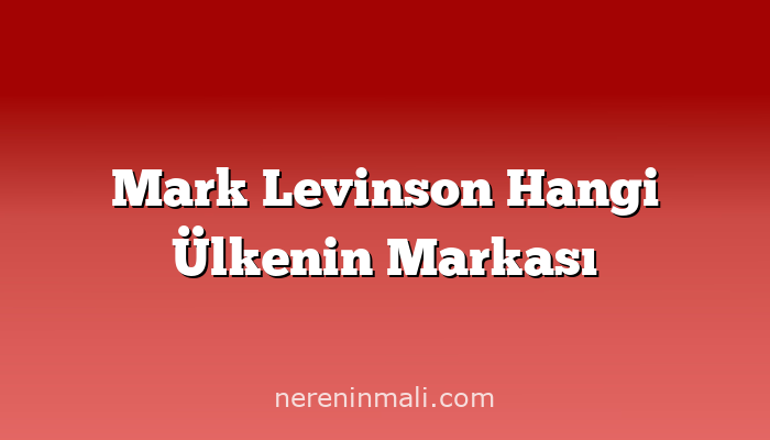 Mark Levinson Hangi Ülkenin Markası