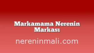 Markamama Nerenin Markası