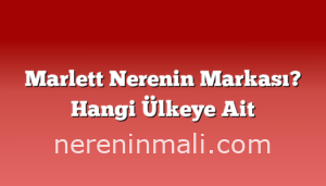 Marlett Nerenin Markası? Hangi Ülkeye Ait