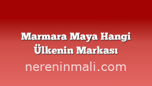 Marmara Maya Hangi Ülkenin Markası