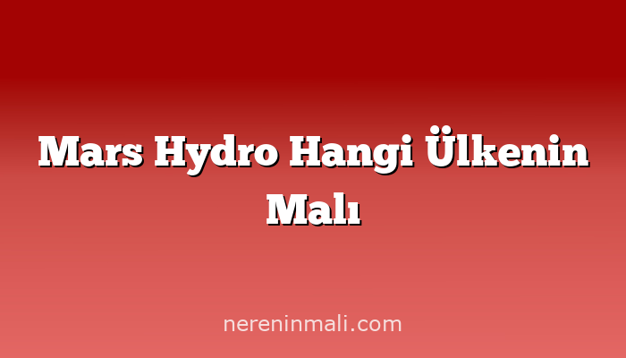Mars Hydro Hangi Ülkenin Malı