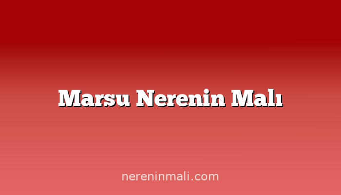 Marsu Nerenin Malı