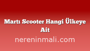 Martı Scooter Hangi Ülkeye Ait