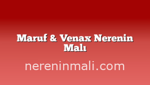 Maruf & Venax Nerenin Malı