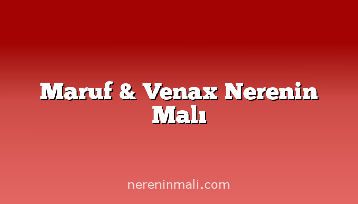 Maruf & Venax Nerenin Malı