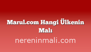 Marul.com Hangi Ülkenin Malı