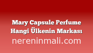 Mary Capsule Perfume Hangi Ülkenin Markası