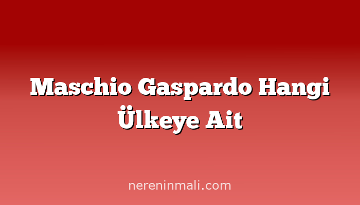 Maschio Gaspardo Hangi Ülkeye Ait