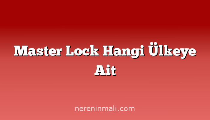 Master Lock Hangi Ülkeye Ait