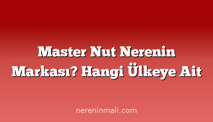 Master Nut Nerenin Markası? Hangi Ülkeye Ait