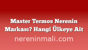 Master Termos Nerenin Markası? Hangi Ülkeye Ait