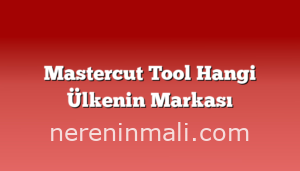 Mastercut Tool Hangi Ülkenin Markası