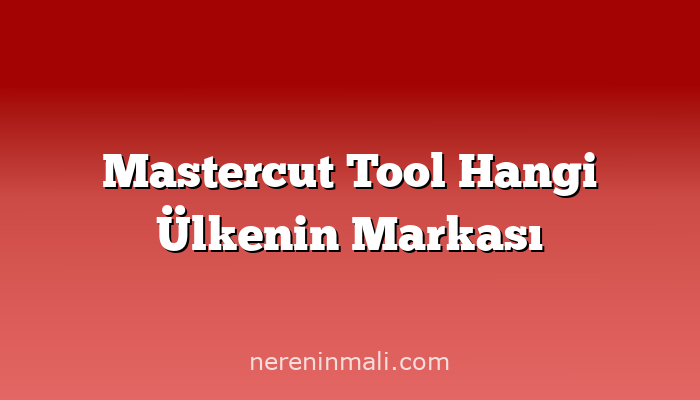 Mastercut Tool Hangi Ülkenin Markası