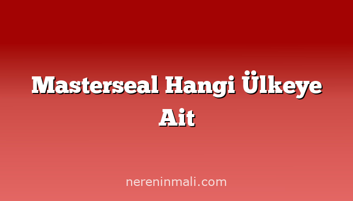 Masterseal Hangi Ülkeye Ait