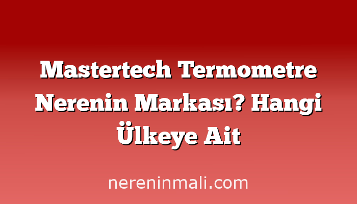 Mastertech Termometre Nerenin Markası? Hangi Ülkeye Ait