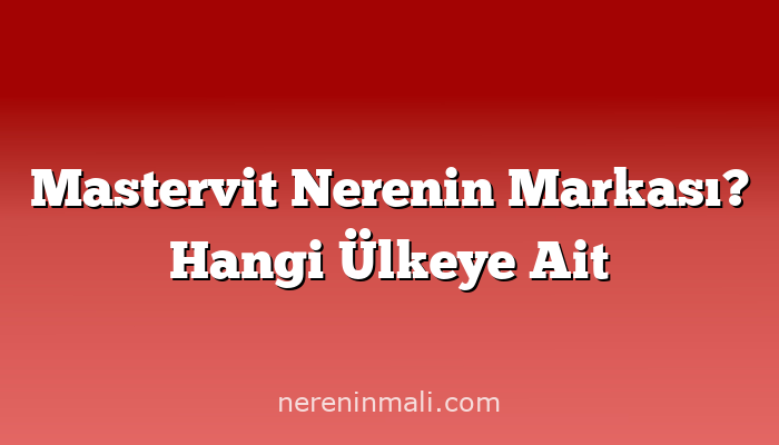 Mastervit Nerenin Markası? Hangi Ülkeye Ait