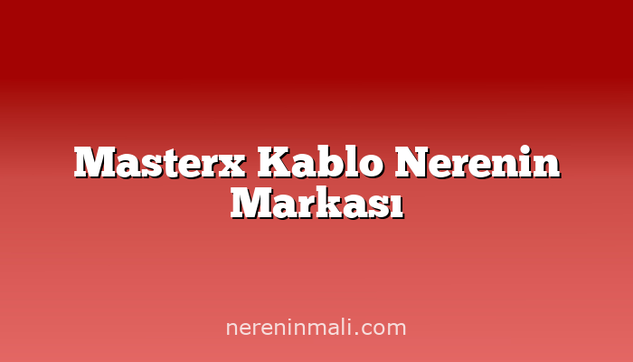 Masterx Kablo Nerenin Markası