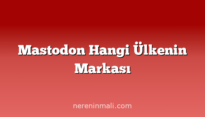 Mastodon Hangi Ülkenin Markası