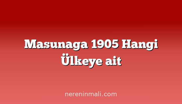 Masunaga 1905 Hangi Ülkeye ait