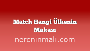 Match Hangi Ülkenin Makası