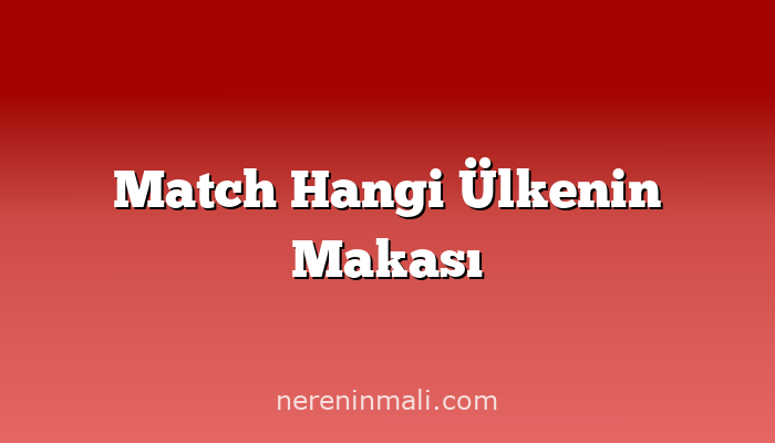 Match Hangi Ülkenin Makası