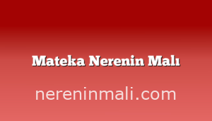 Mateka Nerenin Malı