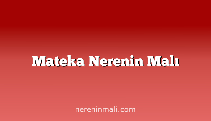 Mateka Nerenin Malı