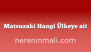 Matsuzaki Hangi Ülkeye ait