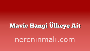 Mavic Hangi Ülkeye Ait