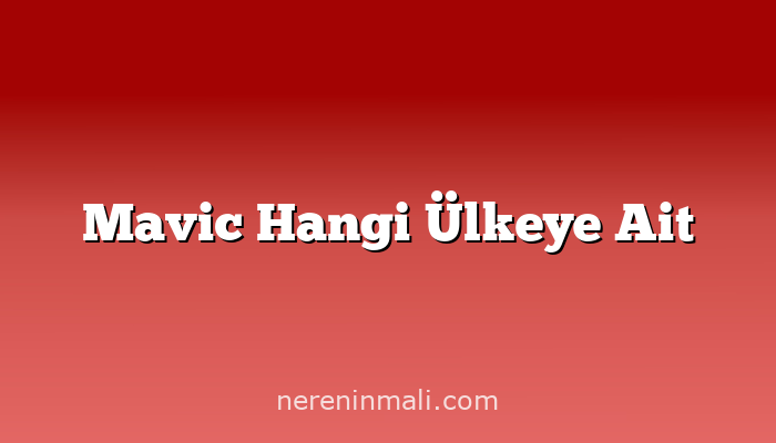 Mavic Hangi Ülkeye Ait