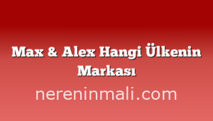 Max & Alex Hangi Ülkenin Markası