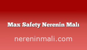 Max Safety Nerenin Malı