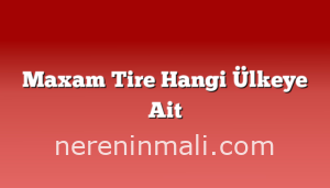 Maxam Tire Hangi Ülkeye Ait