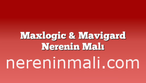 Maxlogic & Mavigard Nerenin Malı