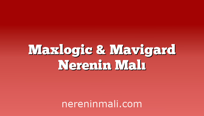 Maxlogic & Mavigard Nerenin Malı