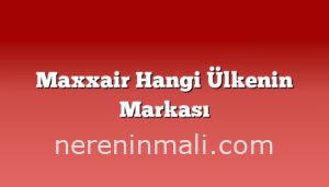 Maxxair Hangi Ülkenin Markası