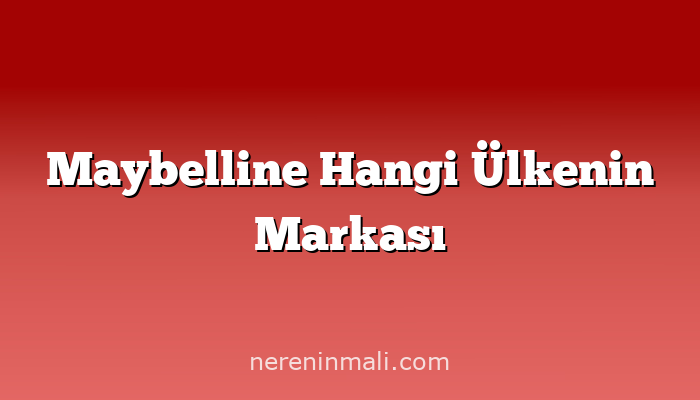 Maybelline Hangi Ülkenin Markası