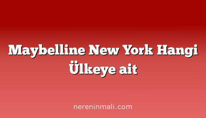 Maybelline New York Hangi Ülkeye ait