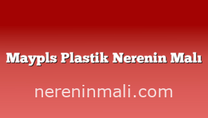 Maypls Plastik Nerenin Malı